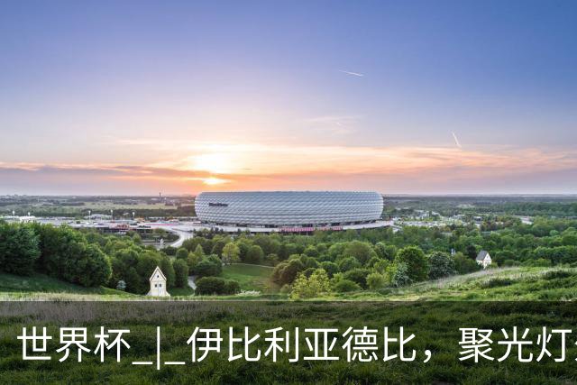 世界杯 | 伊比利亚德比，聚光灯外的人成为主角